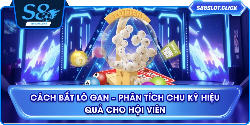 Cách Bắt Lô Gan – Phân Tích Chu Kỳ Hiệu Quả Cho Hội Viên