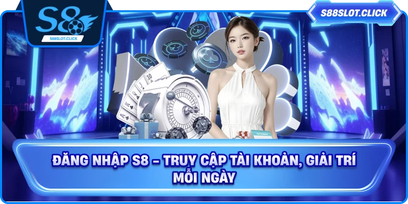Đăng Nhập S8 - Truy Cập Tài Khoản, Giải Trí Mỗi Ngày