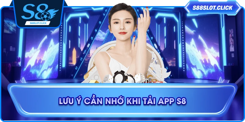 Lưu ý cần nhớ khi tải app S8