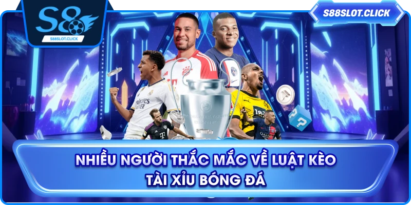 Nhiều người thắc mắc về luật kèo tài xỉu bóng đá