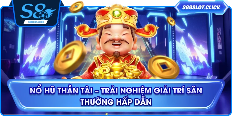 Nổ Hũ Thần Tài – Trải Nghiệm Giải Trí Săn Thưởng Hấp Dẫn
