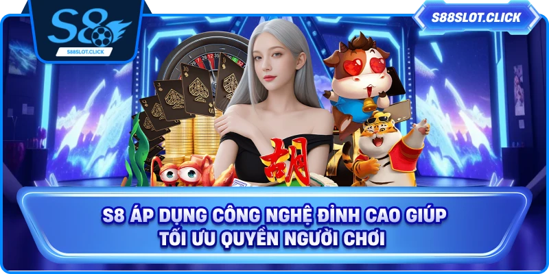 S8 áp dụng công nghệ đỉnh cao giúp tối ưu quyền người chơi