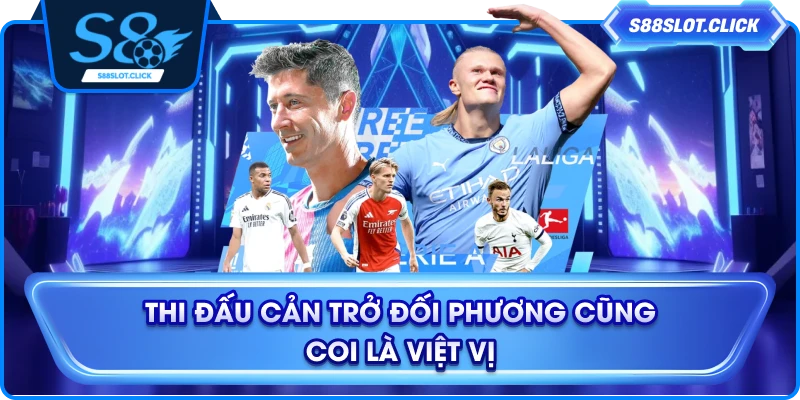 Thi đấu cản trở đối phương cũng coi là việt vị