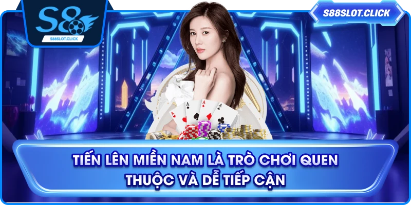 Tiến Lên Miền Nam là trò chơi quen thuộc và dễ tiếp cận