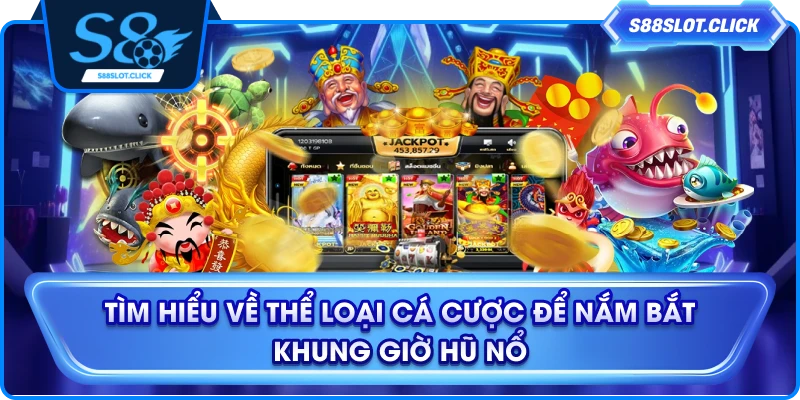 Tìm hiểu về thể loại cá cược để nắm bắt khung giờ hũ nổ