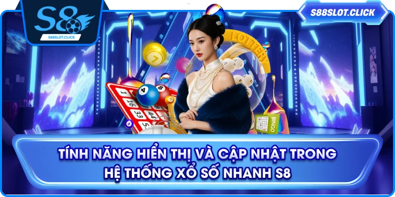 Tính năng hiển thị và cập nhật trong hệ thống xổ số nhanh S8
