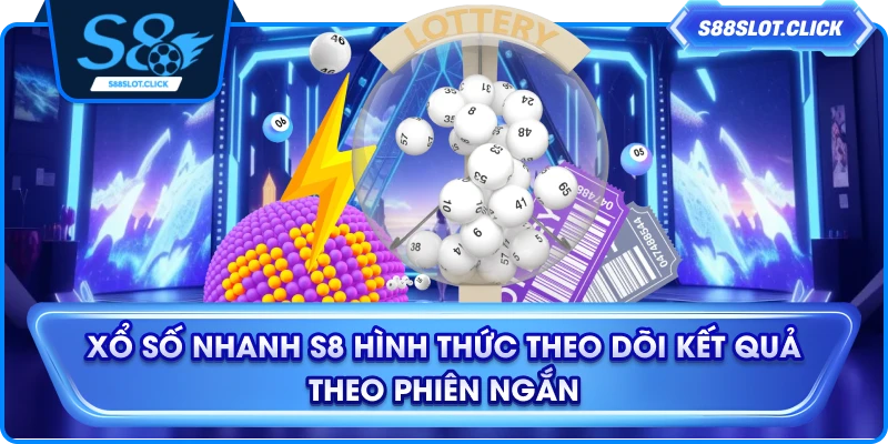 Xổ Số Nhanh S8 Hình Thức Theo Dõi Kết Quả Theo Phiên Ngắn